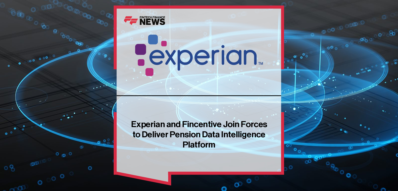 Experian and Fincentive Join Forces to Deliver Pension Data Intelligence Platform