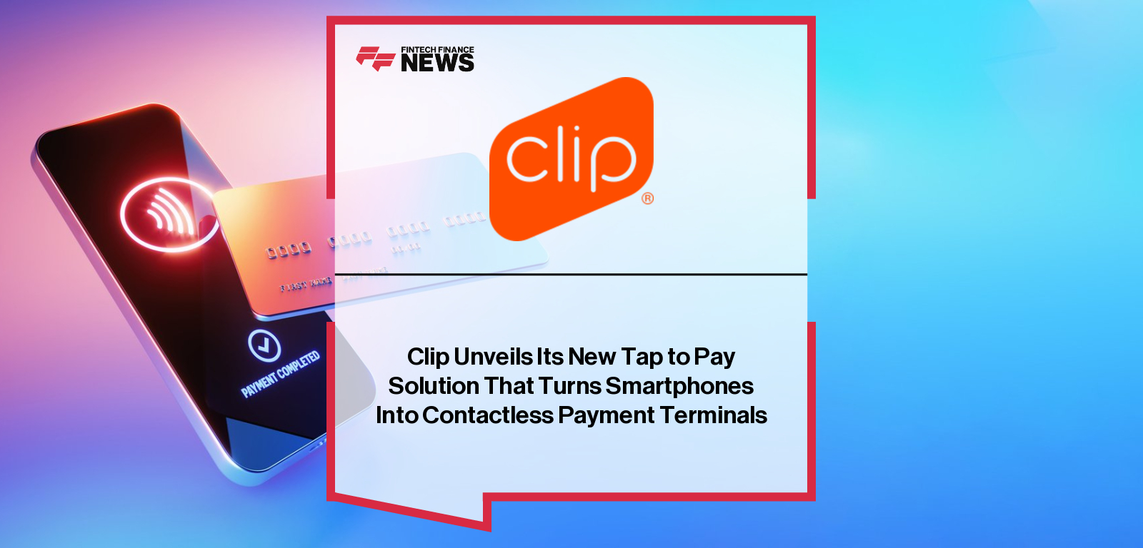 Clip Unveils Its New Tap to Pay Solution That Turns Smartphones Into Contactless Payment Terminals