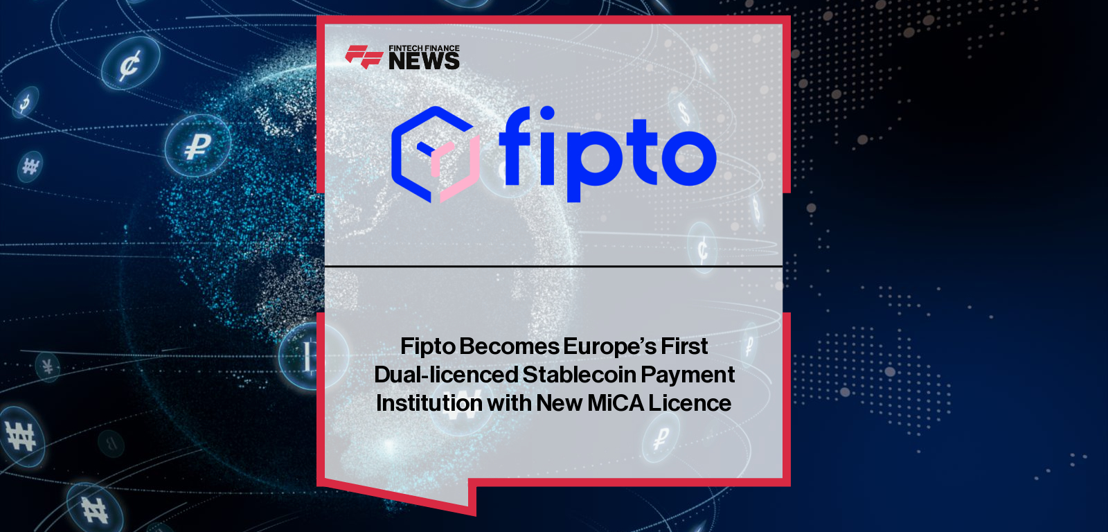 Fipto Becomes Europe’s First Dual-licenced Stablecoin Payment Institution with New MiCA Licence
