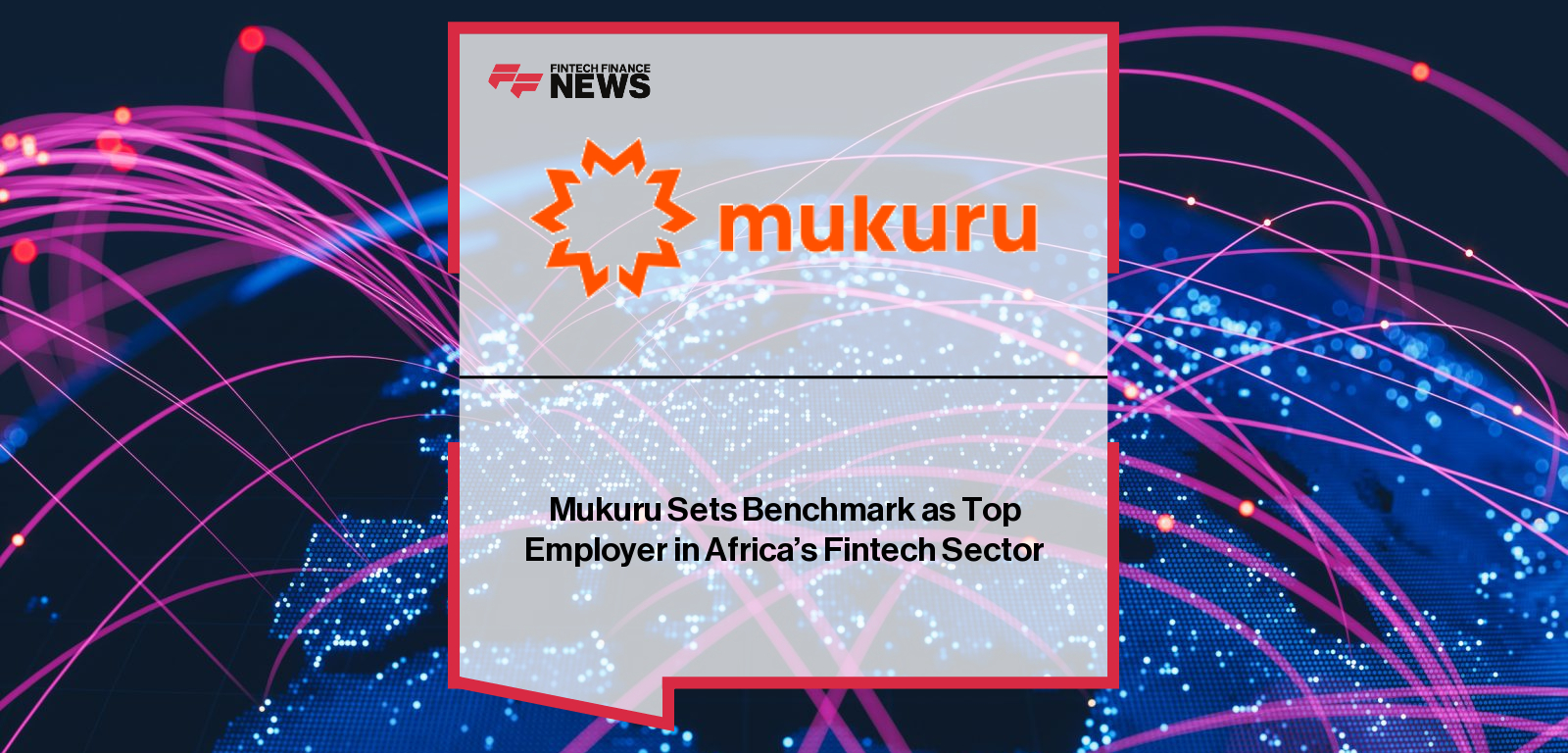 Mukuru Sets Benchmark as Top Employer in Africa’s Fintech Sector
