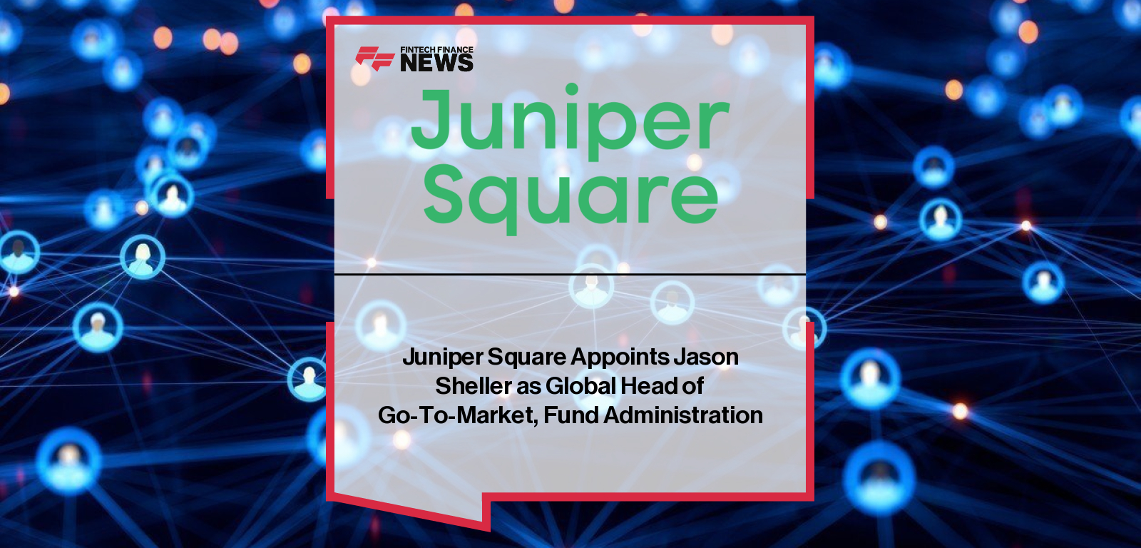 Juniper Square Appoints Jason Sheller as Global Head of Go-To-Market, Fund Administration