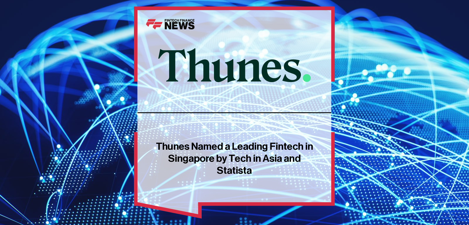 Thunes Named a Leading Fintech in Singapore by Tech in Asia and Statista