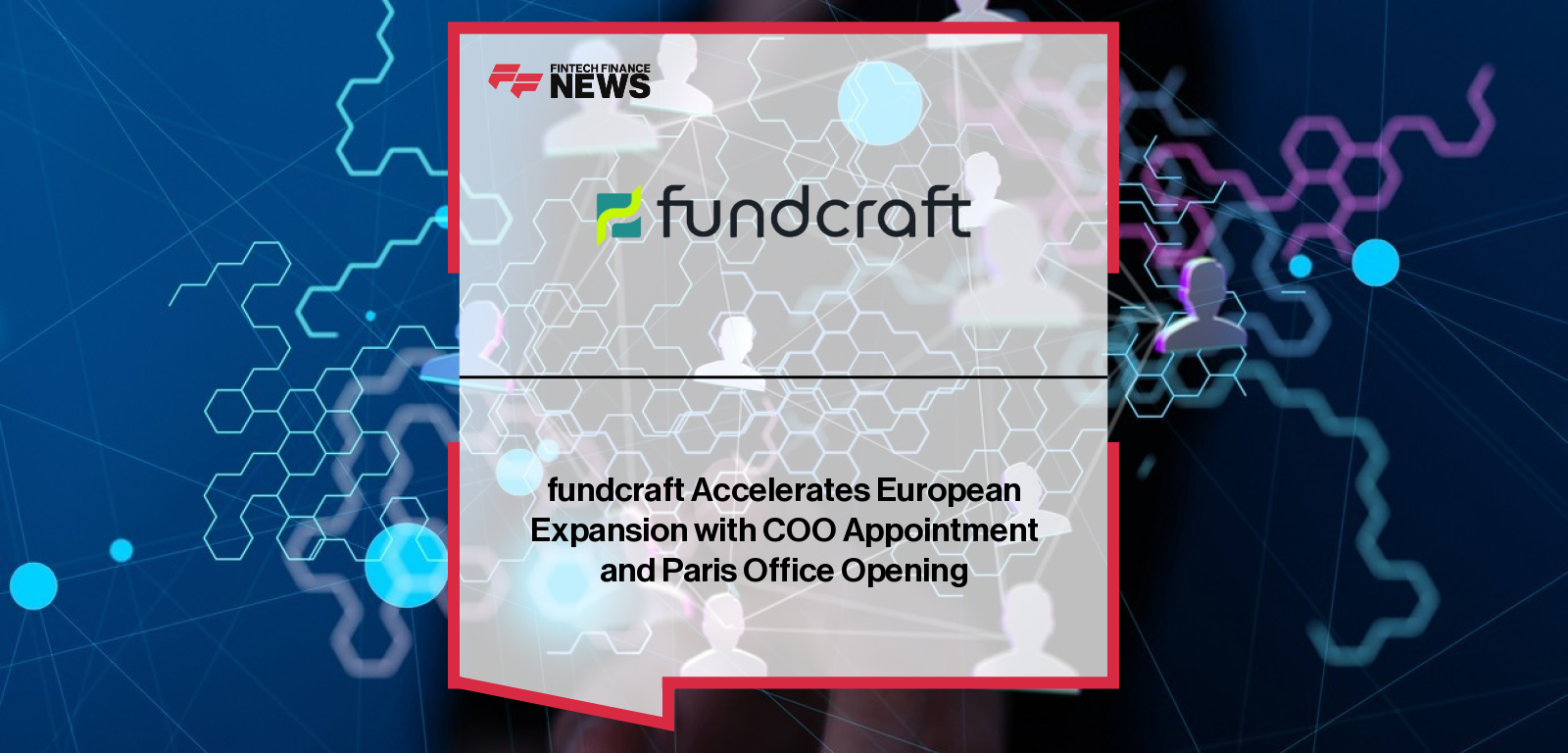 fundcraft Accelerates European Expansion with COO Appointment and Paris Office Opening