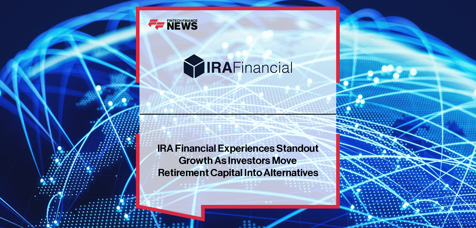 IRA Financial Experiences Standout Growth As Investors Move Retirement Capital Into Alternatives