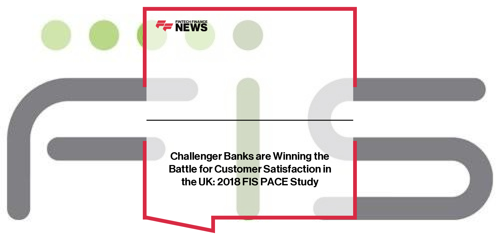 Challenger Banks are Winning the Battle for Customer Satisfaction in the UK: 2018 FIS PACE Study