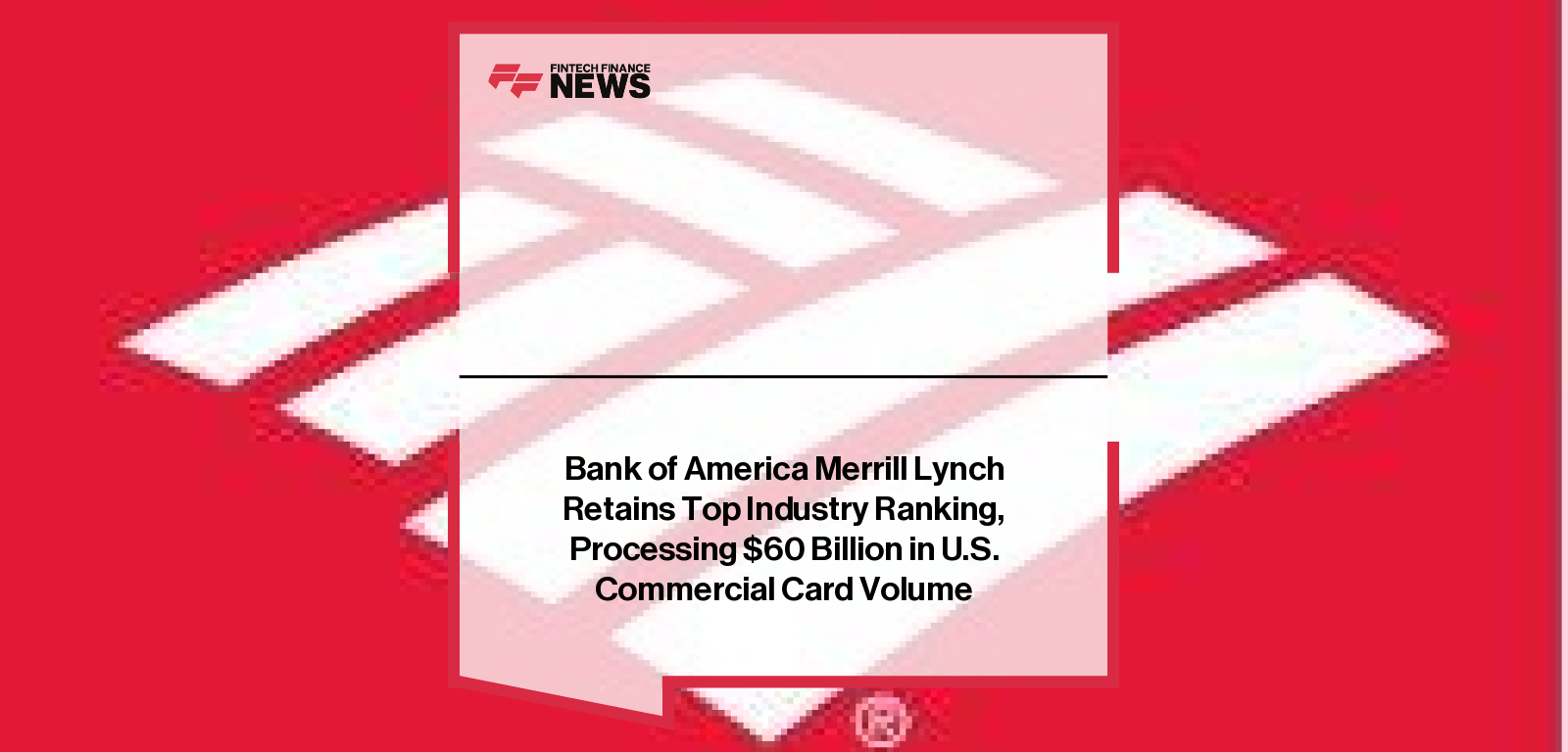 Bank of America Merrill Lynch Retains Top Industry Ranking, Processing $60 Billion in U.S. Commercial Card Volume