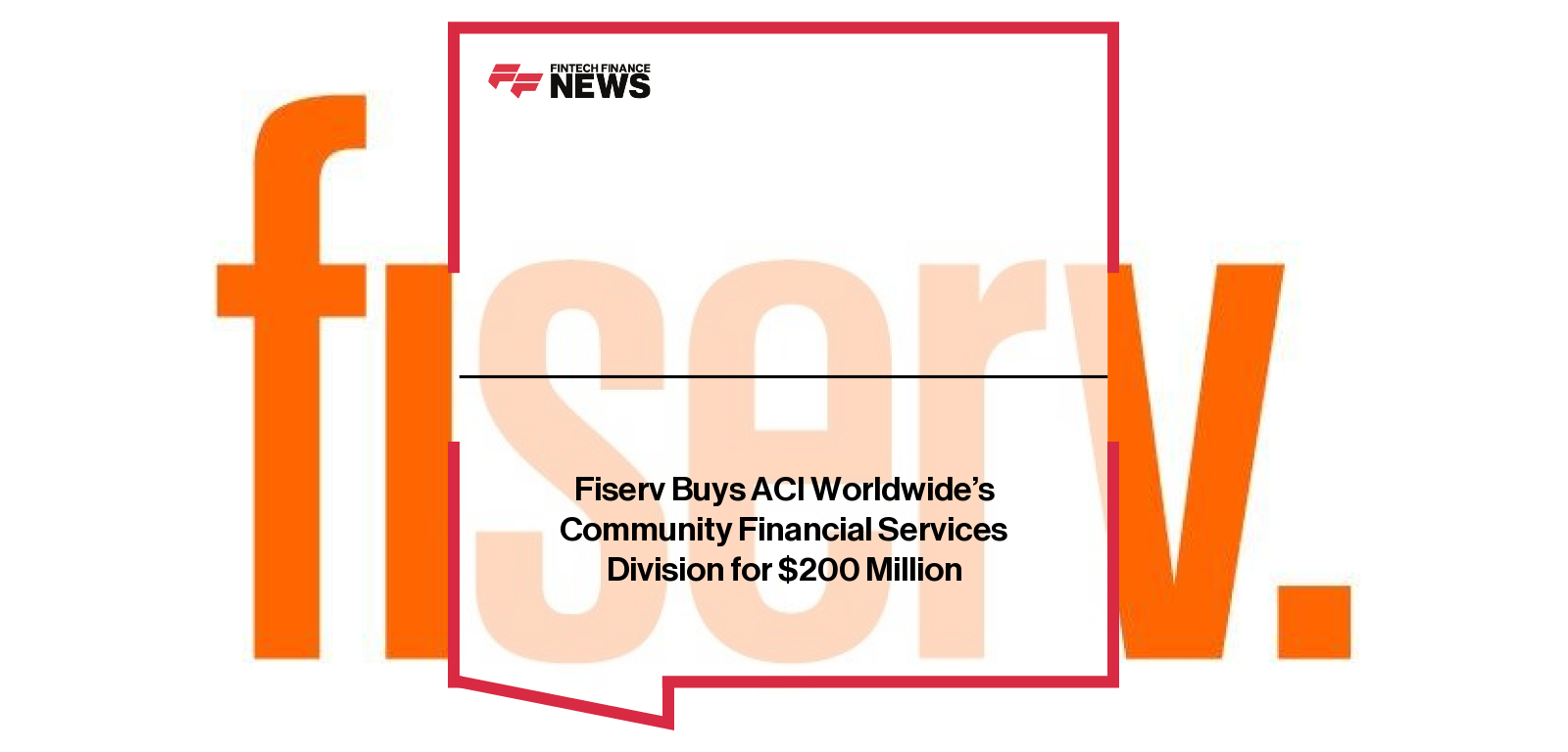 Fiserv Buys ACI Worldwide’s Community Financial Services Division for $200 Million
