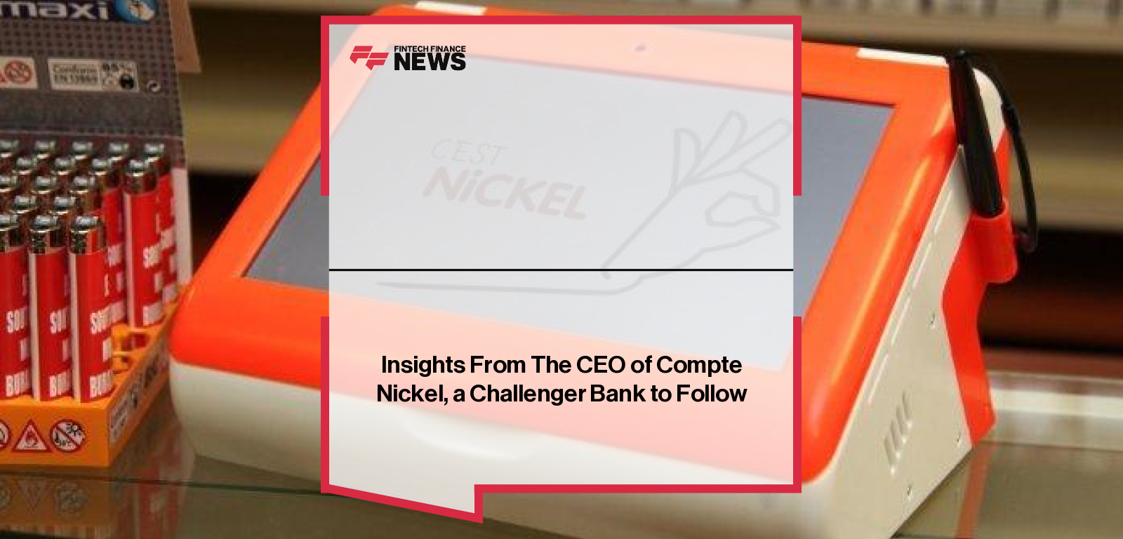Insights From The CEO of Compte Nickel, a Challenger Bank to Follow