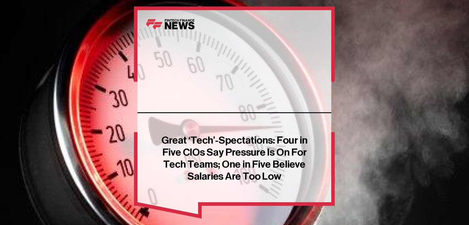 Great 'Tech'-Spectations: Four in Five CIOs Say Pressure Is On For Tech Teams; One in Five Believe Salaries Are Too Low
