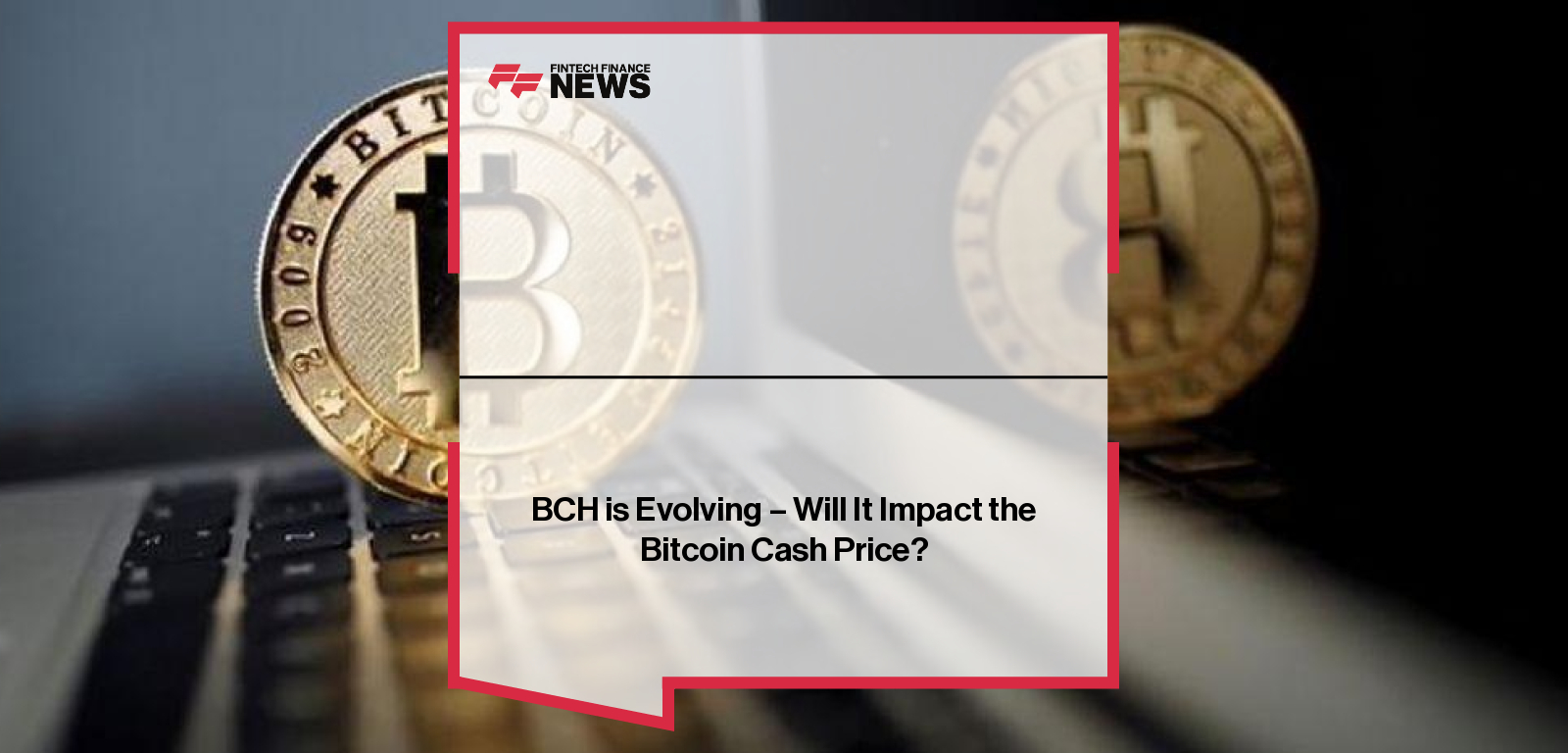 BCH is Evolving – Will It Impact the Bitcoin Cash Price?