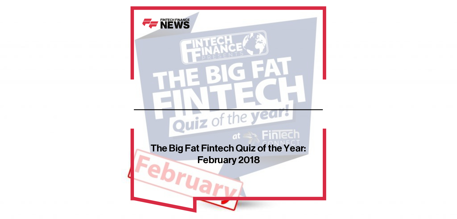 Fintech leaders take part in The Big Fat Fintech Quiz of the Year February 2018 discussing global payments and innovation.