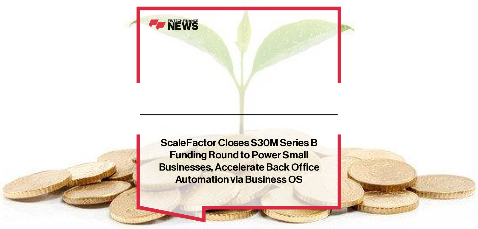 ScaleFactor Closes $30M Series B Funding Round to Power Small Businesses, Accelerate Back Office Automation via Business OS