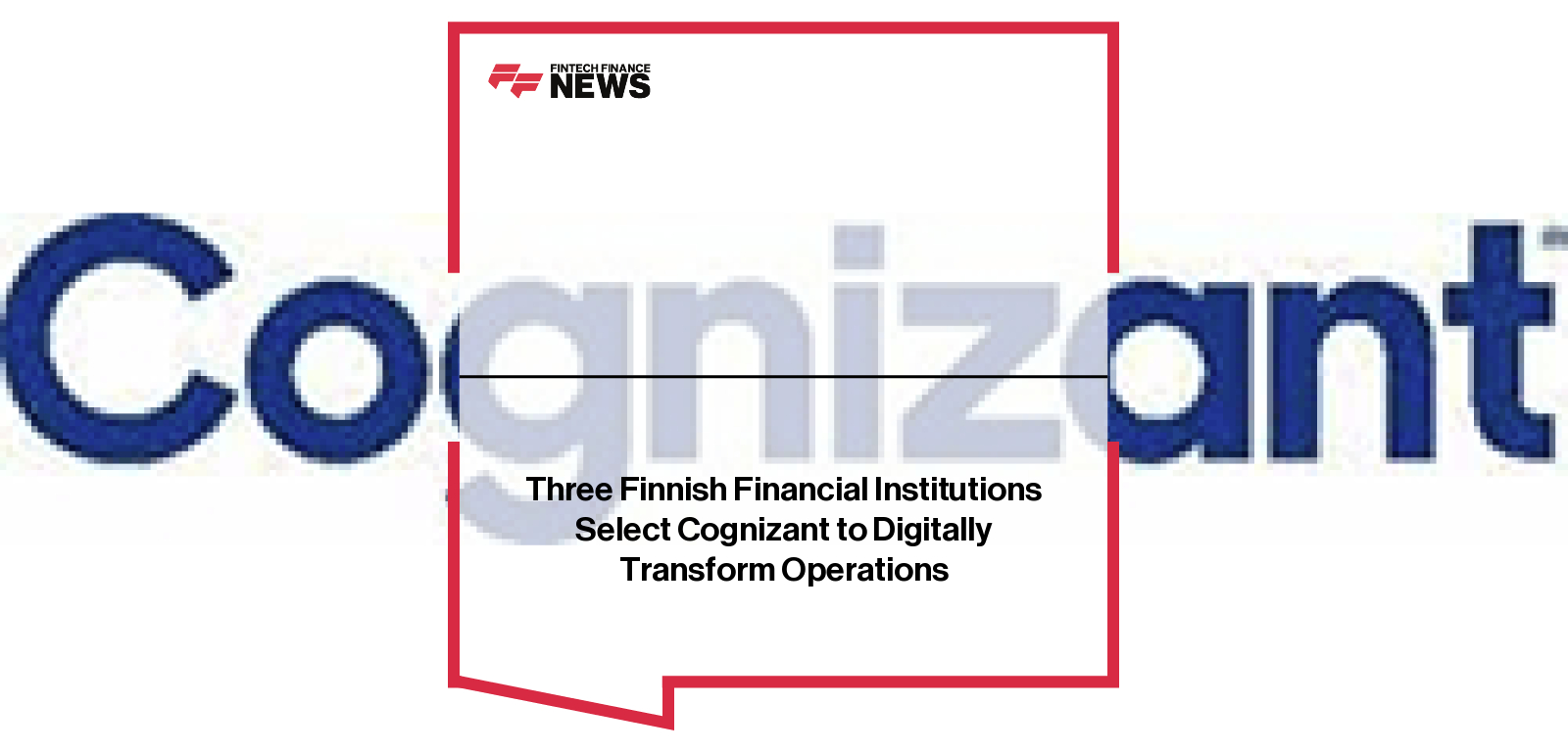 Three Finnish Financial Institutions Select Cognizant to Digitally Transform Operations