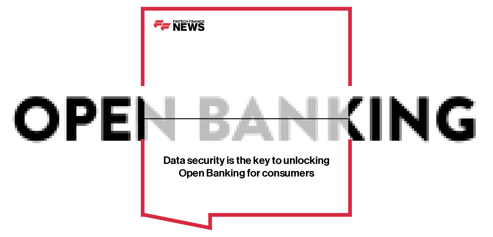 Data security is the key to unlocking Open Banking for consumers