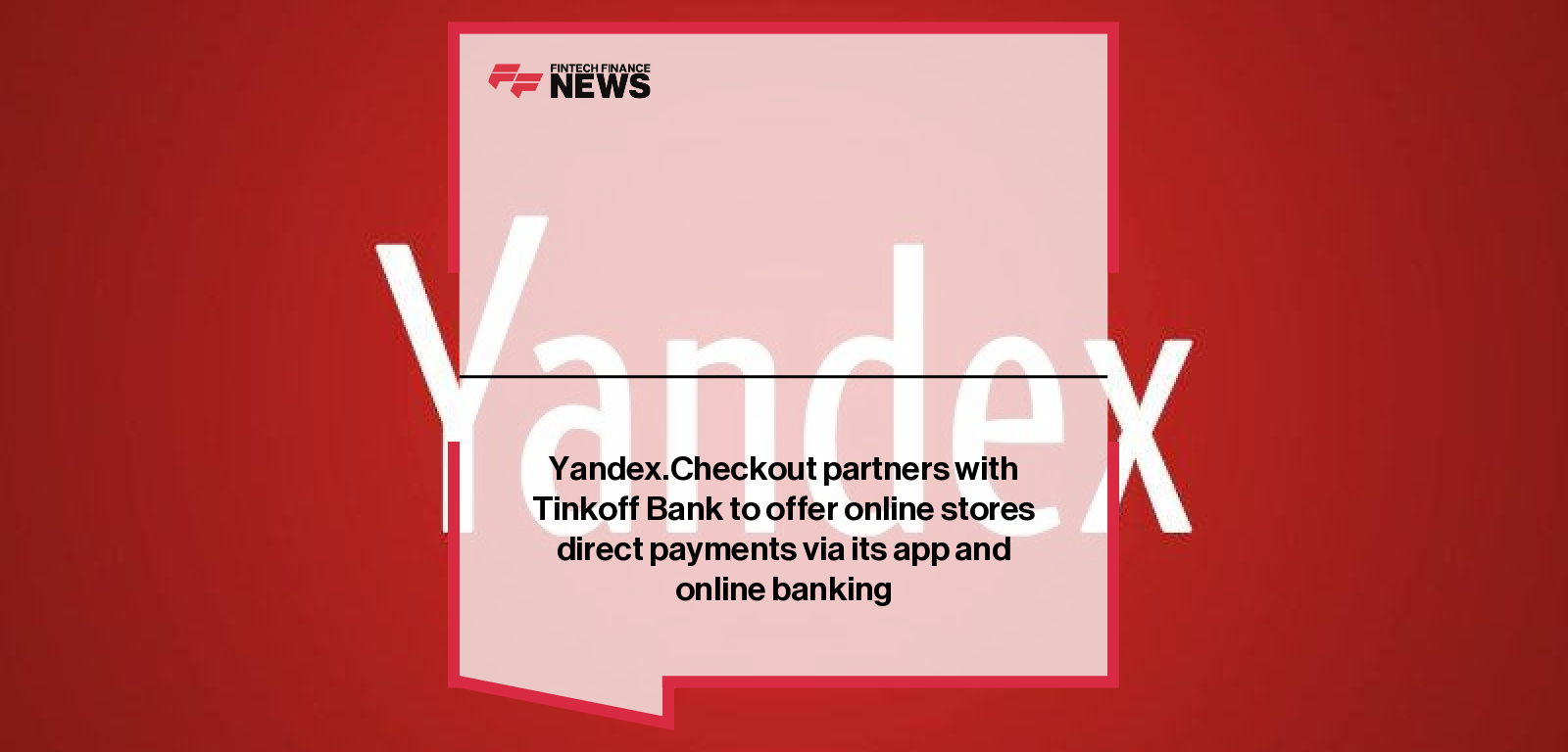 Yandex.Checkout partners with Tinkoff Bank to offer online stores direct payments via its app and online banking