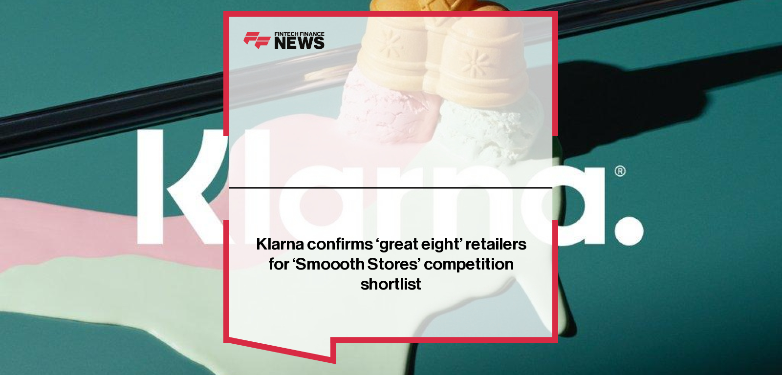 Klarna confirms ‘great eight’ retailers for ‘Smoooth Stores’ competition shortlist