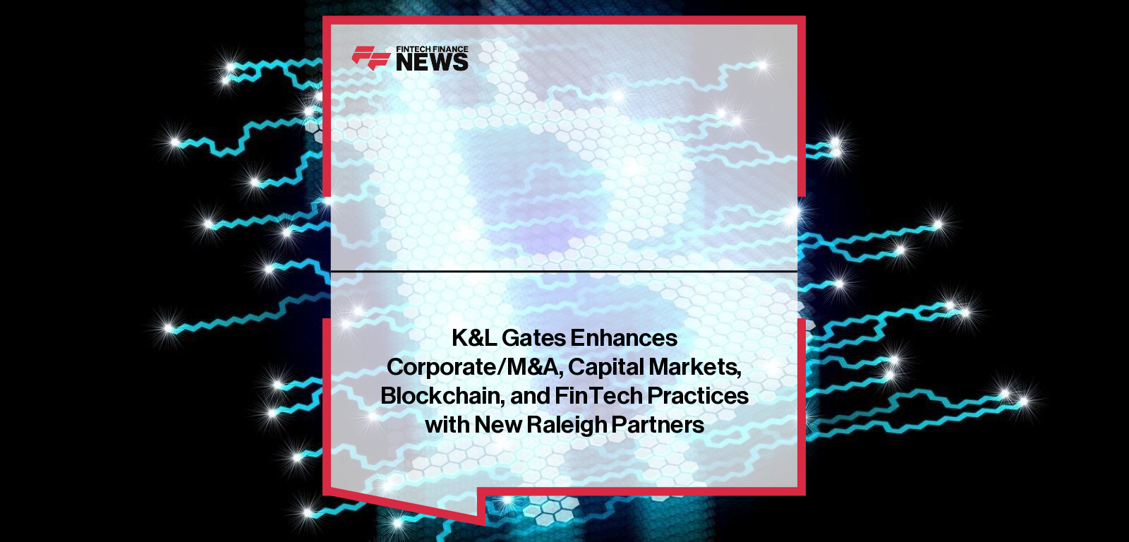 K&L Gates Enhances Corporate/M&A, Capital Markets, Blockchain, and FinTech Practices with New Raleigh Partners