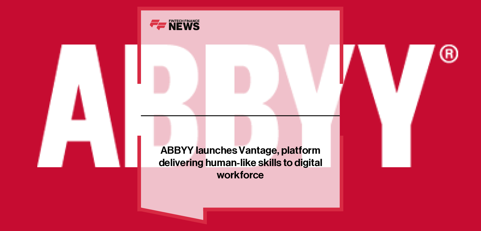 ABBYY launches Vantage, platform delivering human-like skills to digital workforce