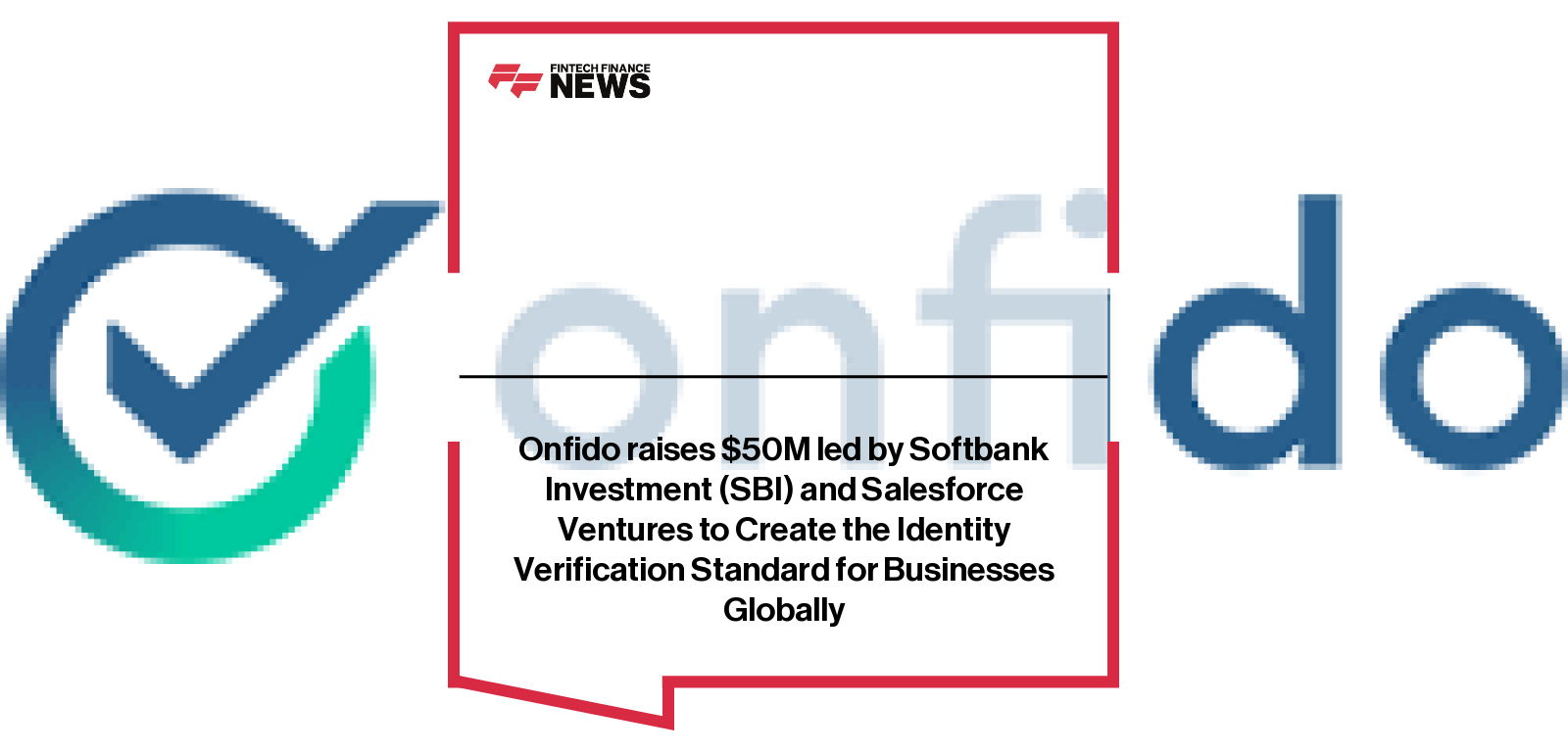Onfido raises $50M led by Softbank Investment (SBI) and Salesforce Ventures to Create the Identity Verification Standard for 