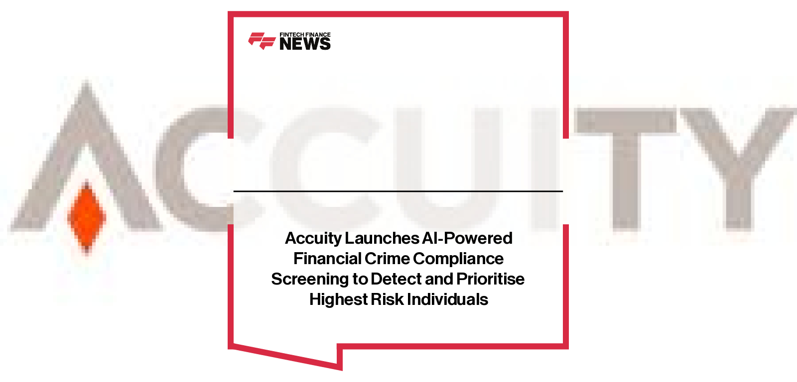 Accuity Launches AI-Powered Financial Crime Compliance Screening to Detect and Prioritise Highest Risk Individuals