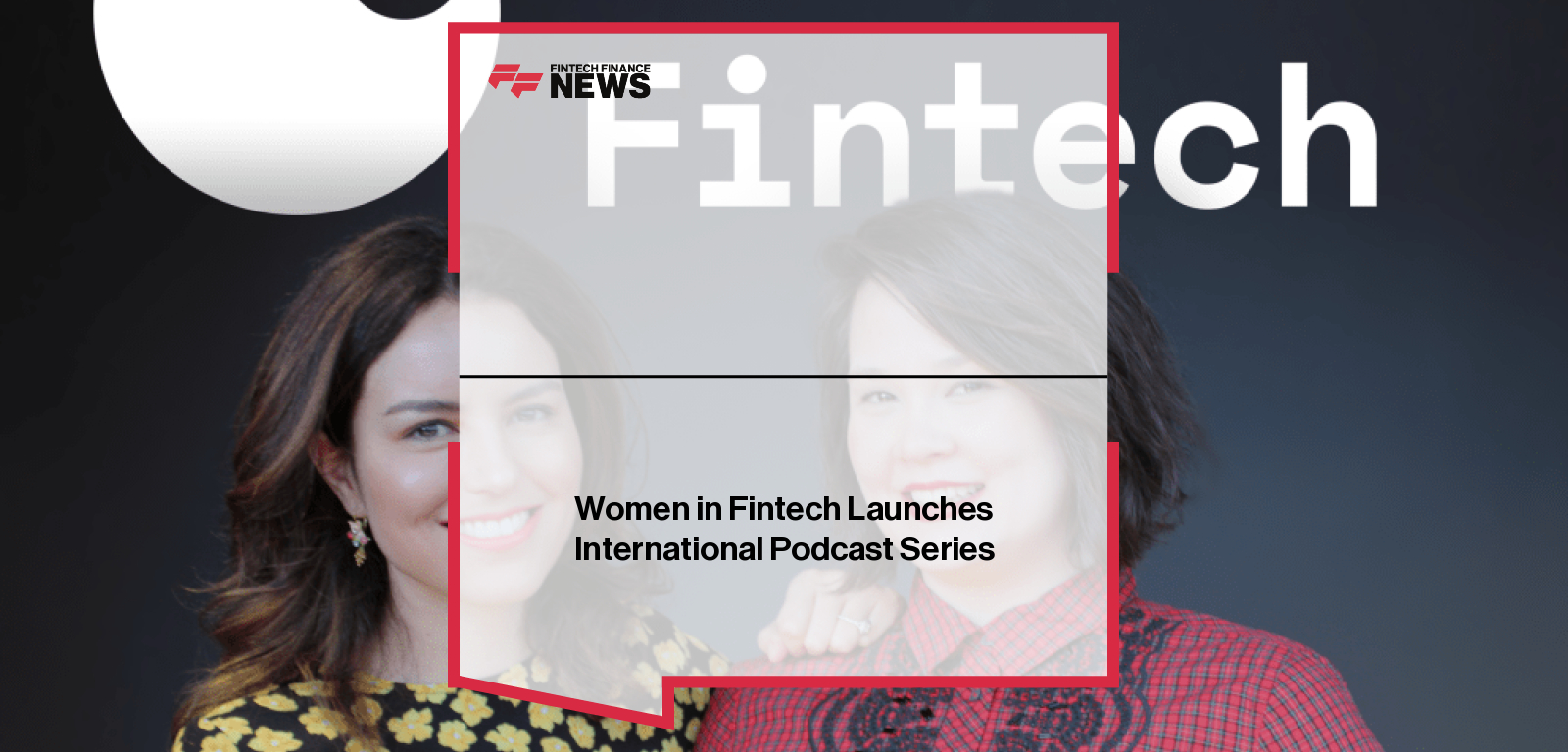 Women in Fintech Launches International Podcast Series