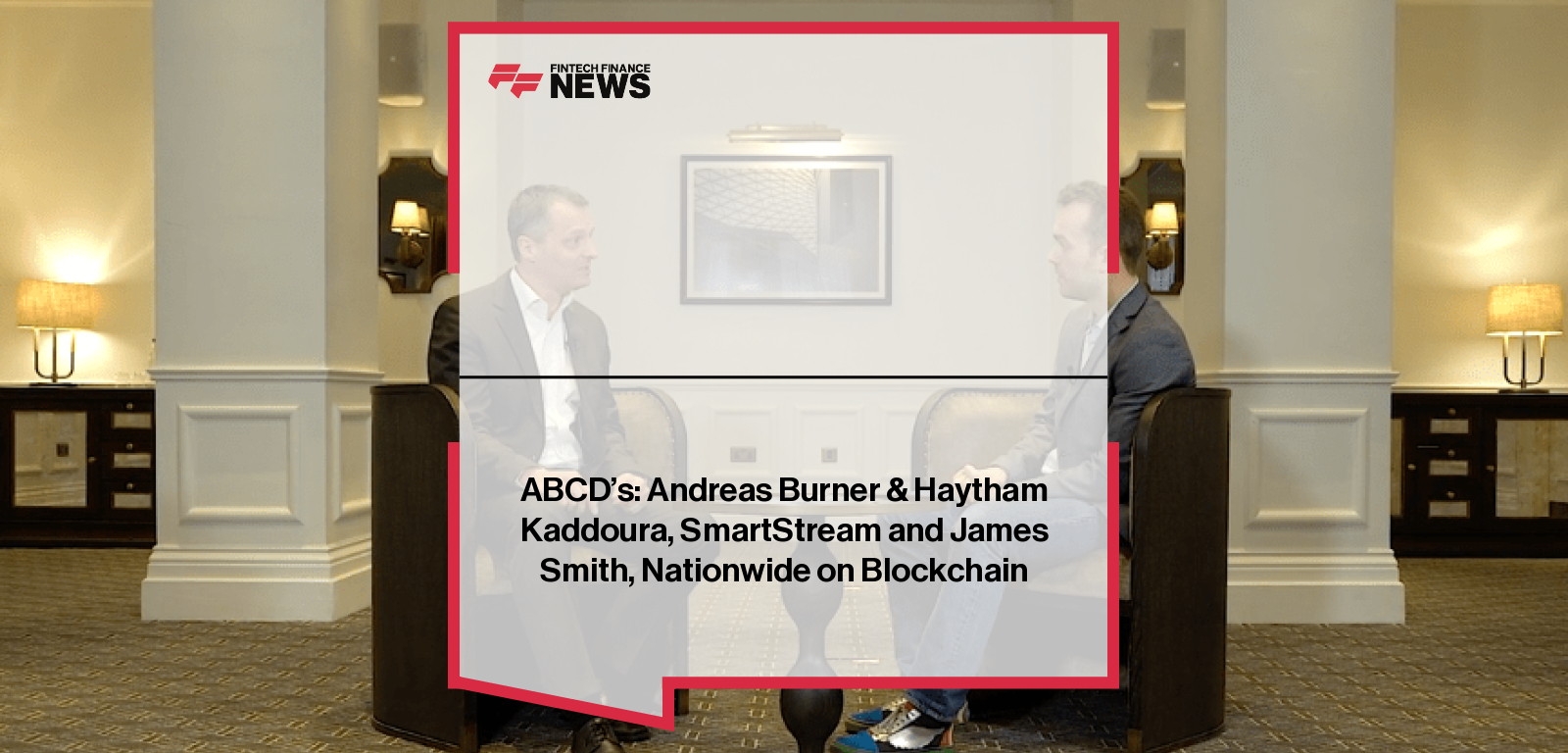 ABCD's: Andreas Burner &amp; Haytham Kaddoura, SmartStream and James Smith, Nationwide on Blockchain