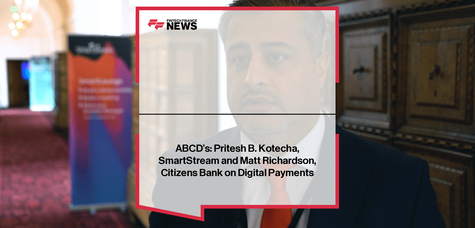 ABCD’s Conversation on the evolution of digital payments featuring Pritesh B. Kotecha from SmartStream and Matt Richardson from Citizens Bank.