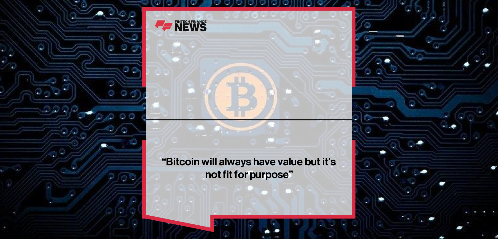 “Bitcoin will always have value but it’s not fit for purpose”