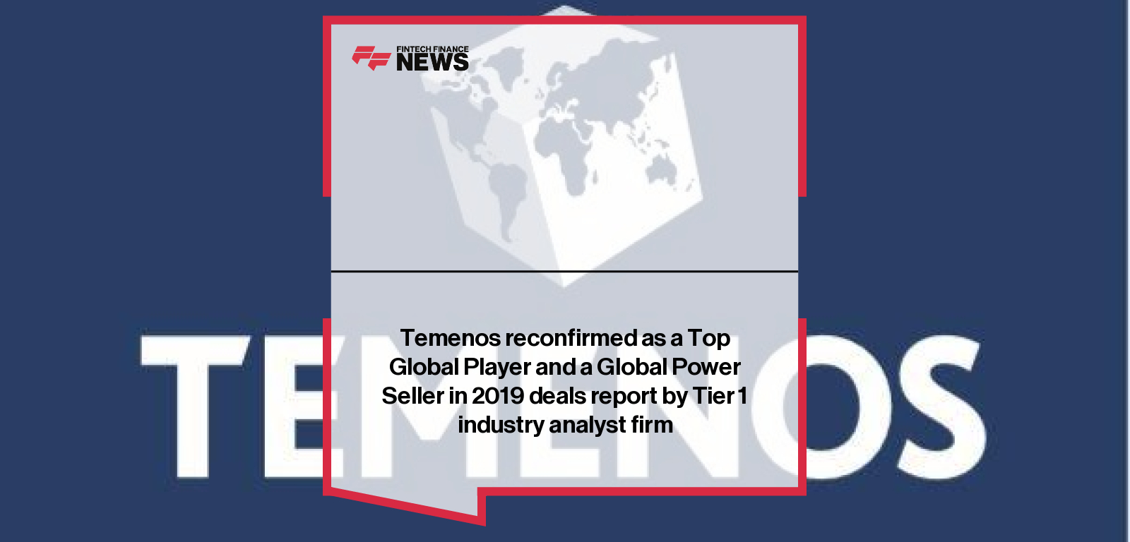 Temenos reconfirmed as a Top Global Player and a Global Power Seller in 2019 deals report by Tier 1 industry analyst firm