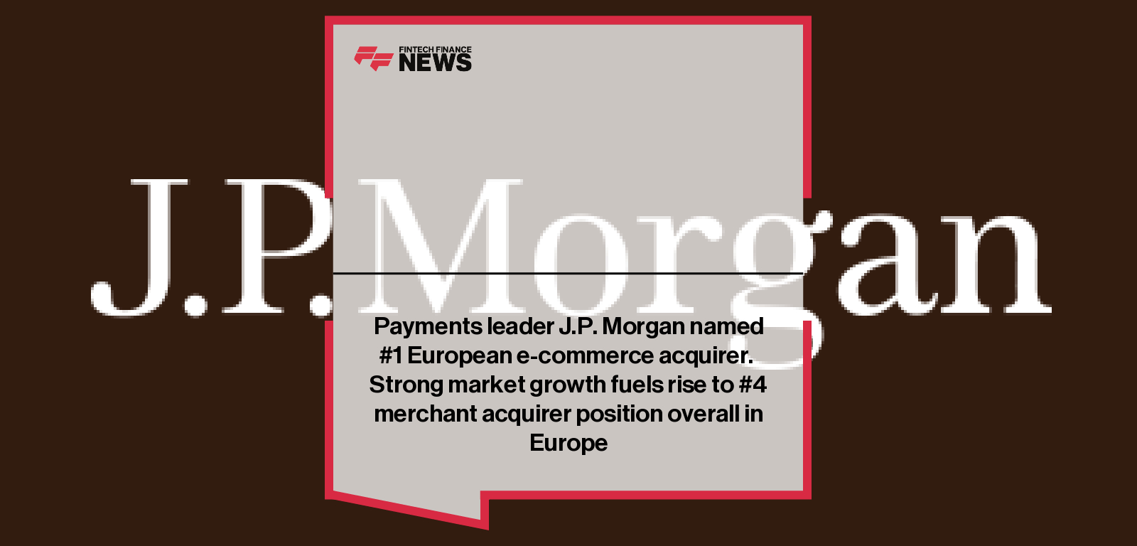 Payments leader J.P. Morgan named #1 European e-commerce acquirer.  Strong market growth fuels rise to #4 merchant acquirer p