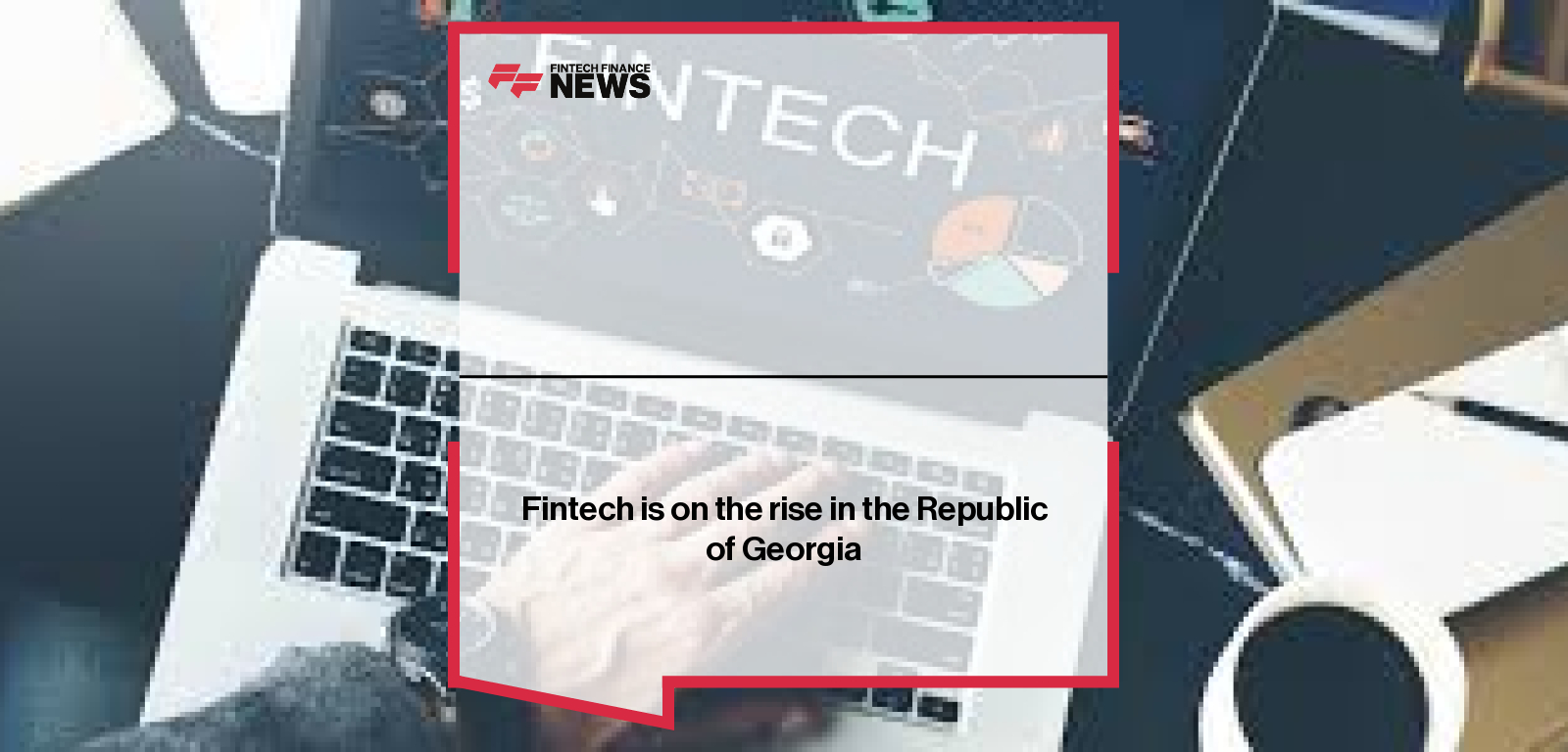 Fintech is on the rise in the Republic of Georgia