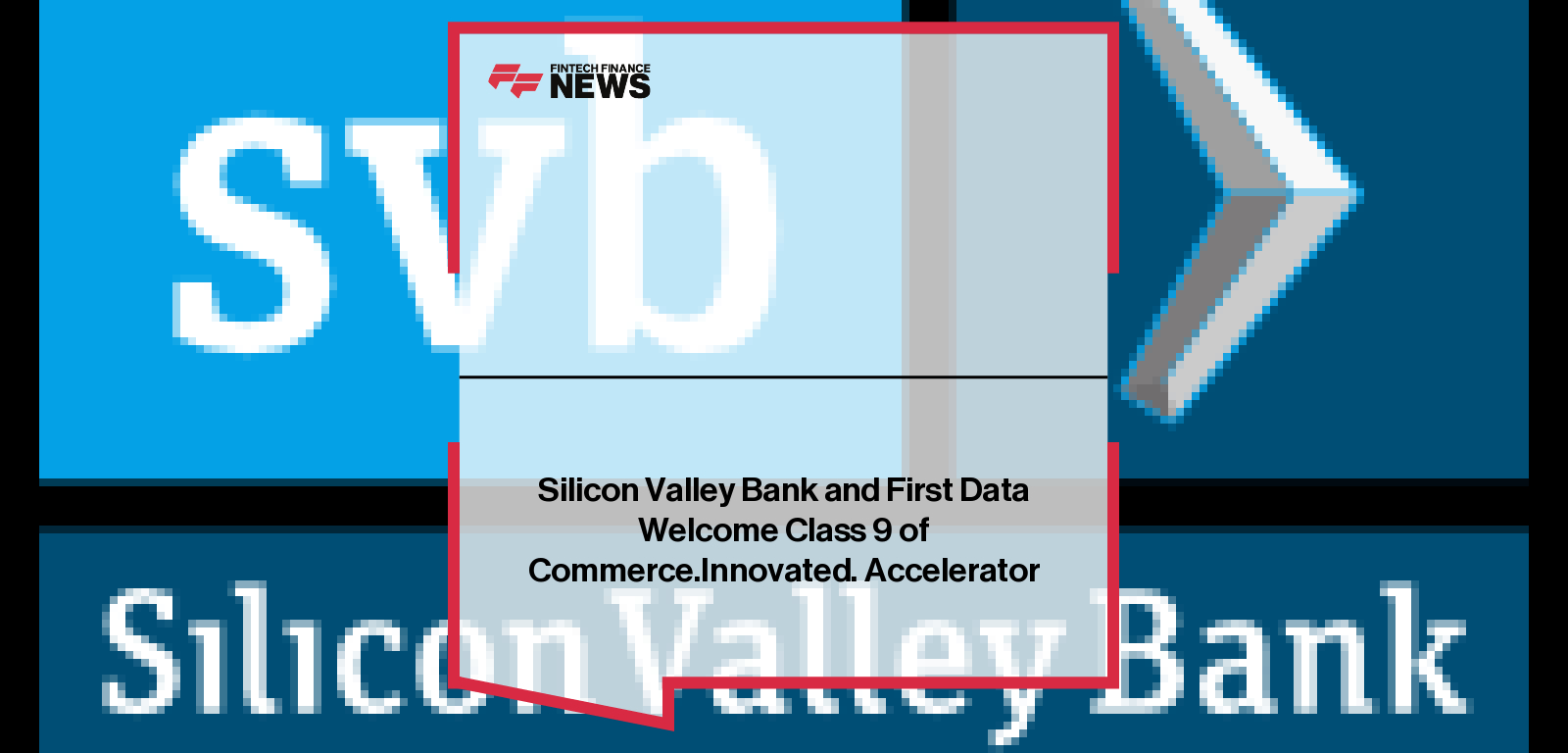 Silicon Valley Bank and First Data Welcome Class 9 of Commerce.Innovated. Accelerator