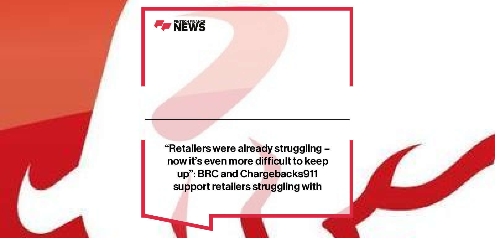 “Retailers were already struggling – now it’s even more difficult to keep up”: BRC and Chargebacks911 support retailers strug
