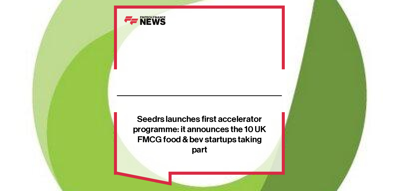Seedrs launches first accelerator programme: it announces the 10 UK FMCG food & bev startups taking part
