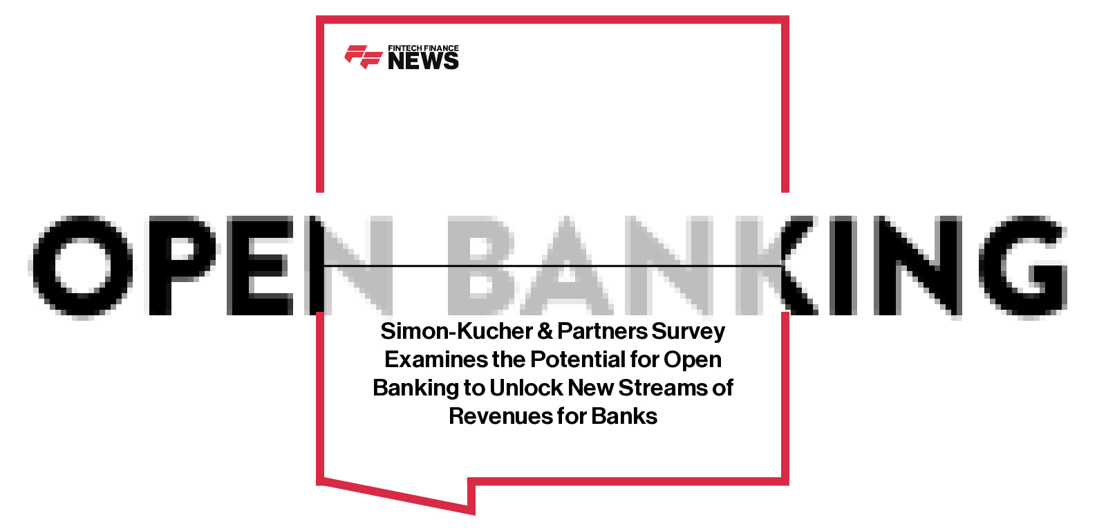 Simon-Kucher & Partners Survey Examines the Potential for Open Banking to Unlock New Streams of Revenues for Banks