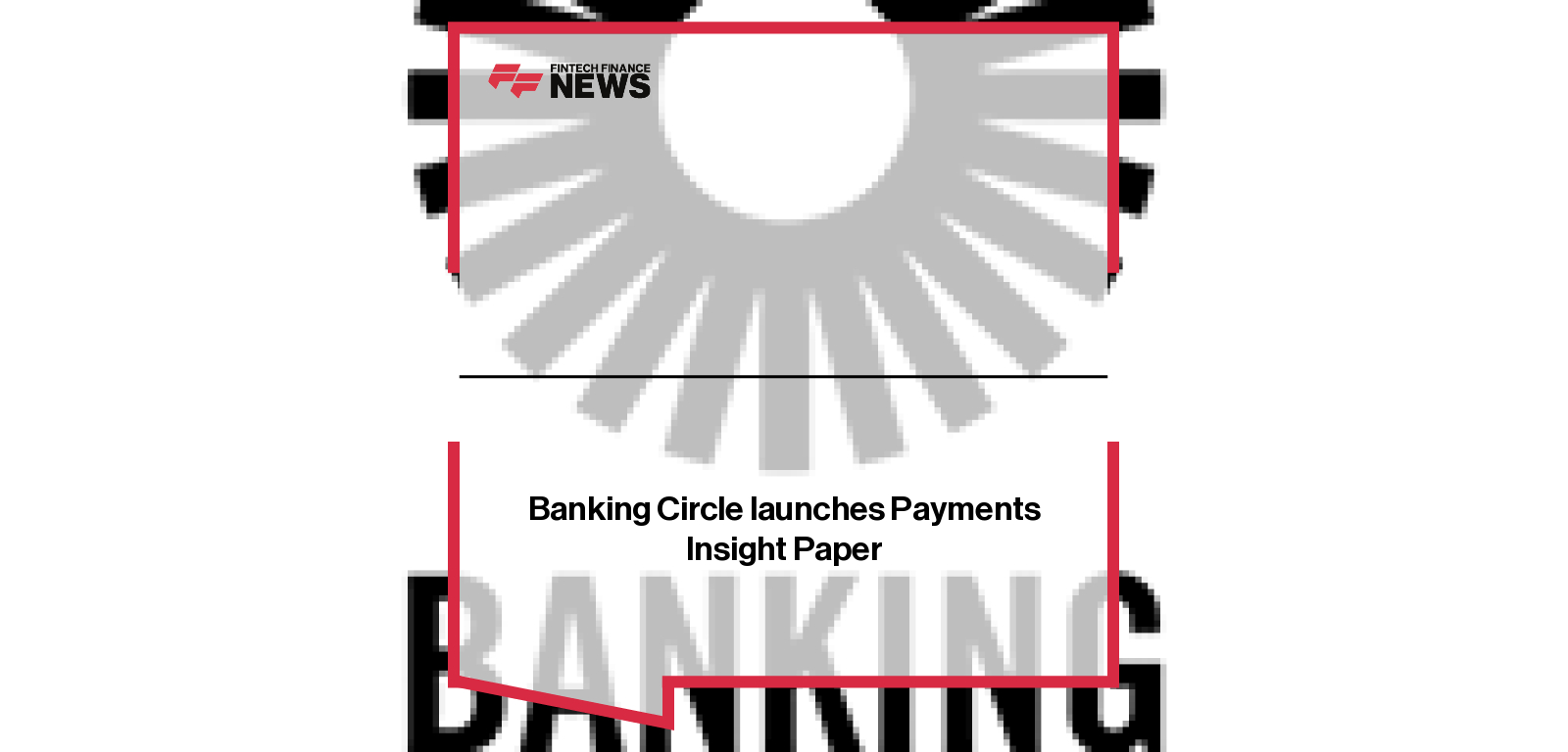 Banking Circle launches Payments Insight Paper