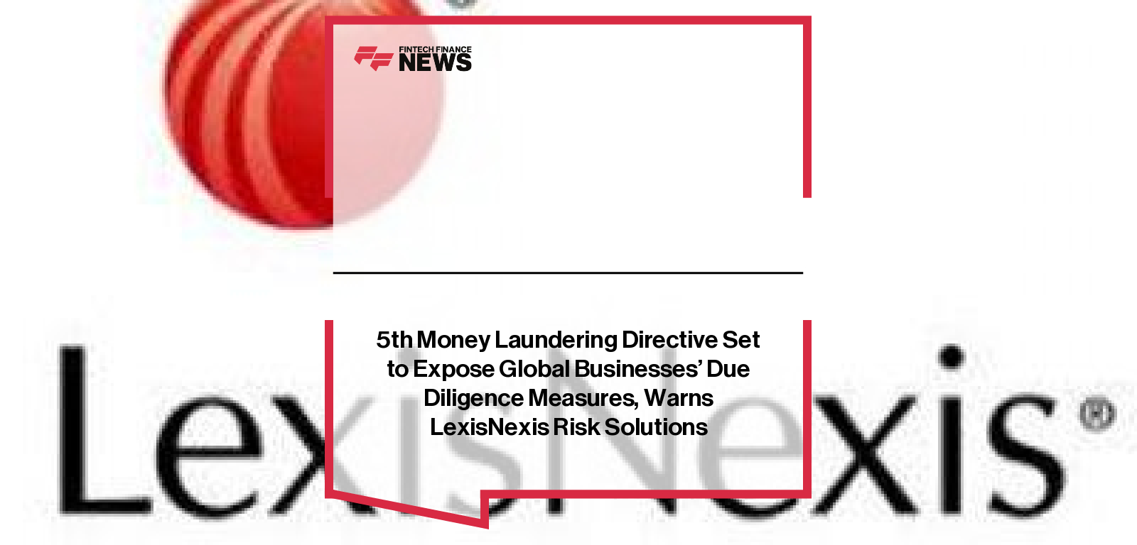 5th Money Laundering Directive Set to Expose Global Businesses’ Due Diligence Measures, Warns LexisNexis Risk Solutions