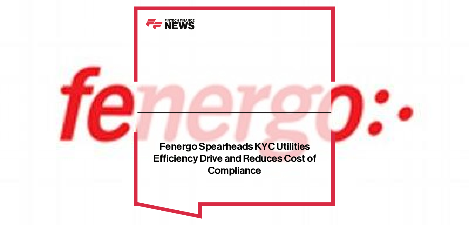 Fenergo Spearheads KYC Utilities Efficiency Drive and Reduces Cost of Compliance