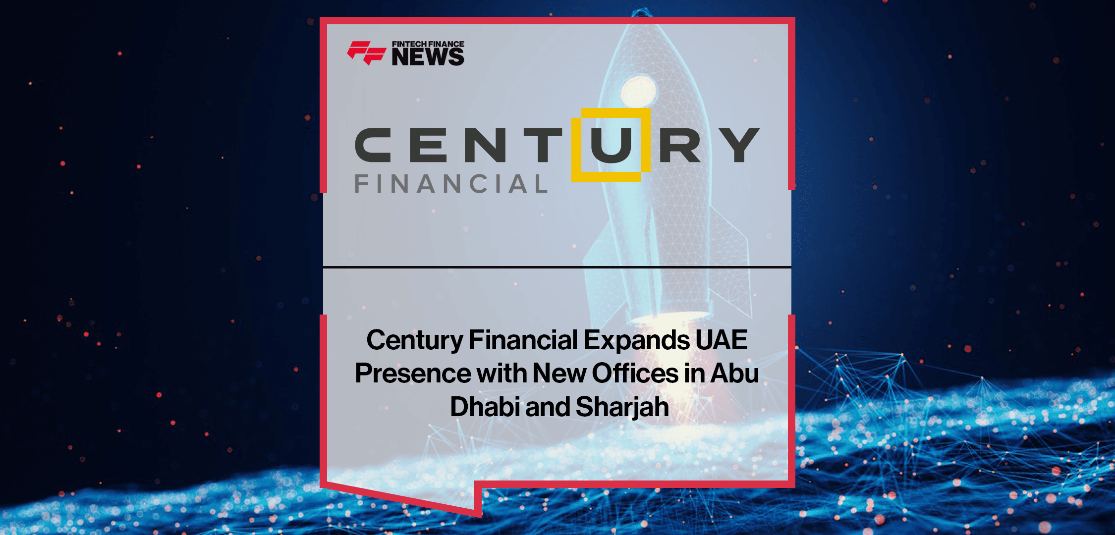 Century Financial Expands UAE Presence with New Offices in Abu Dhabi and Sharjah