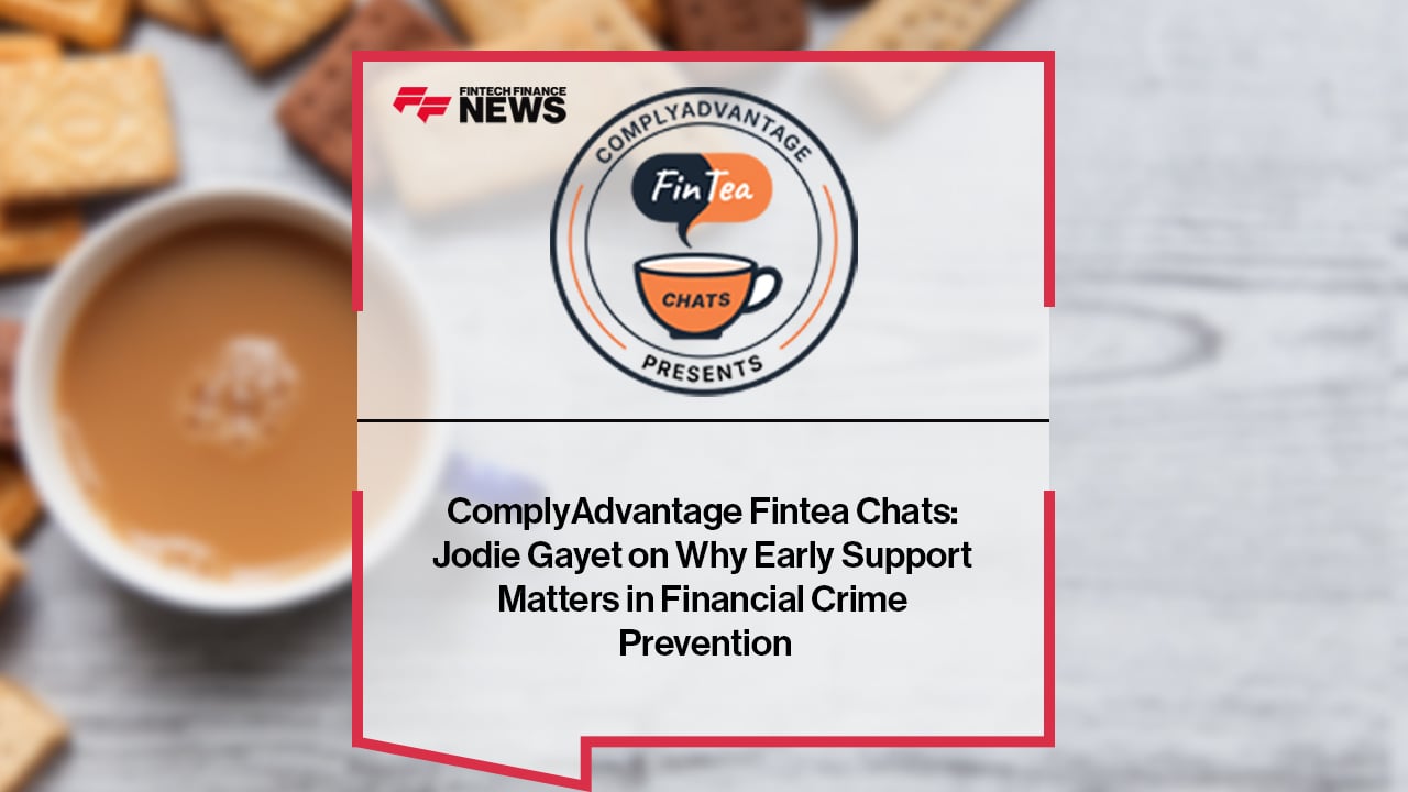 ComplyAdvantage Fintea Chats: Jodie Gayet on Why Early Support Matters in Financial Crime Prevention