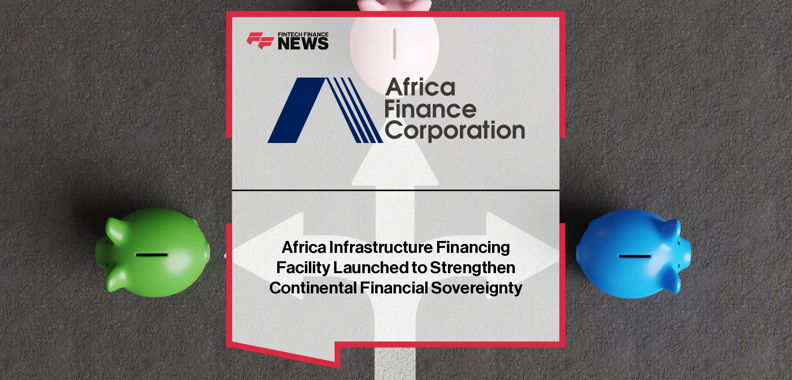 Africa Infrastructure Financing Facility Launched to Strengthen Continental Financial Sovereignty
