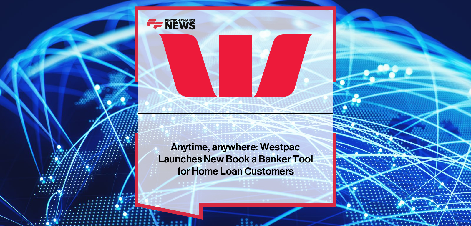 Anytime, anywhere: Westpac Launches New Book a Banker Tool for Home Loan Customers