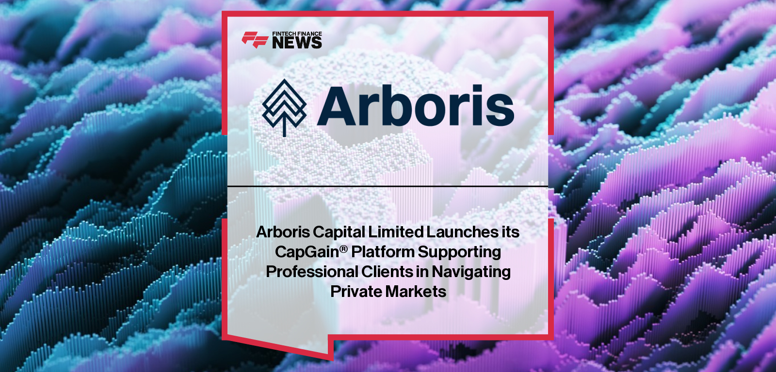 Arboris Capital Limited Launches its CapGain® Platform Supporting Professional Clients in Navigating Private Markets