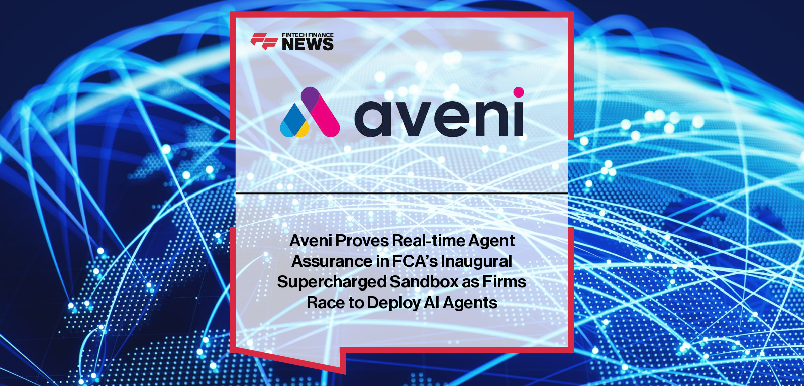 Aveni Proves Real-time Agent Assurance in FCA’s Inaugural Supercharged Sandbox as Firms Race to Deploy AI Agents