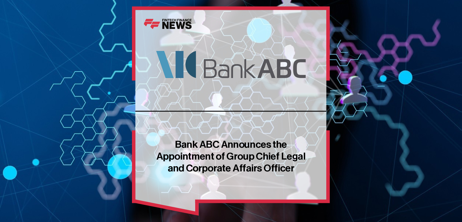 Bank ABC Announces the Appointment of Group Chief Legal and Corporate Affairs Officer