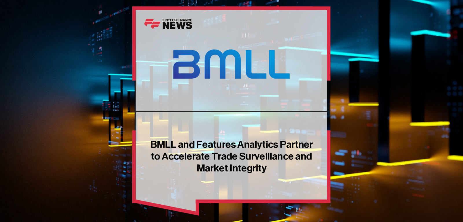 BMLL and Features Analytics Partner to Accelerate Trade Surveillance and Market Integrity