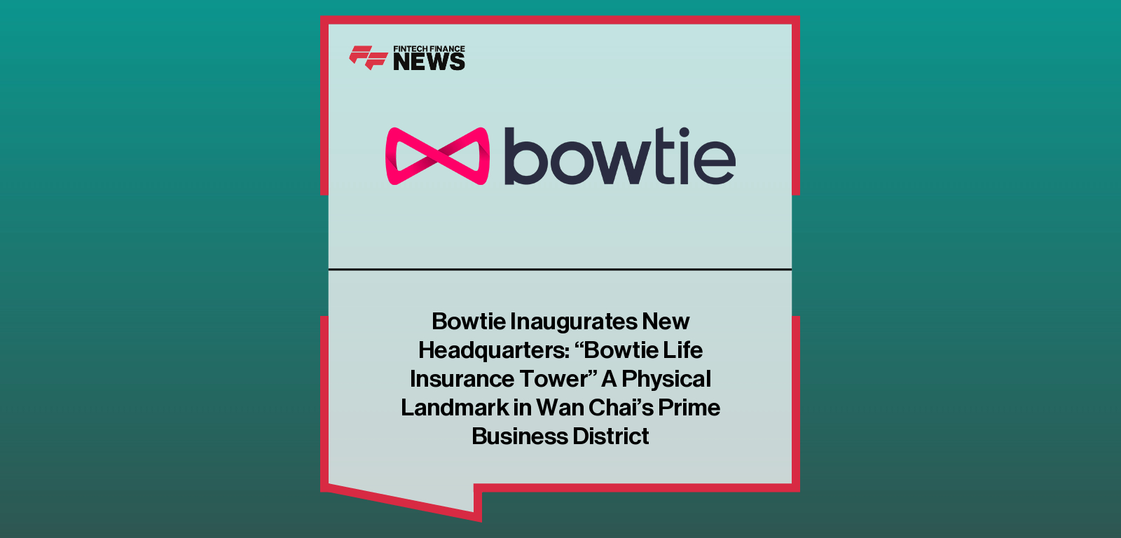 Bowtie Inaugurates New Headquarters: "Bowtie Life Insurance Tower" A Physical Landmark in Wan Chai's Prime Business District 