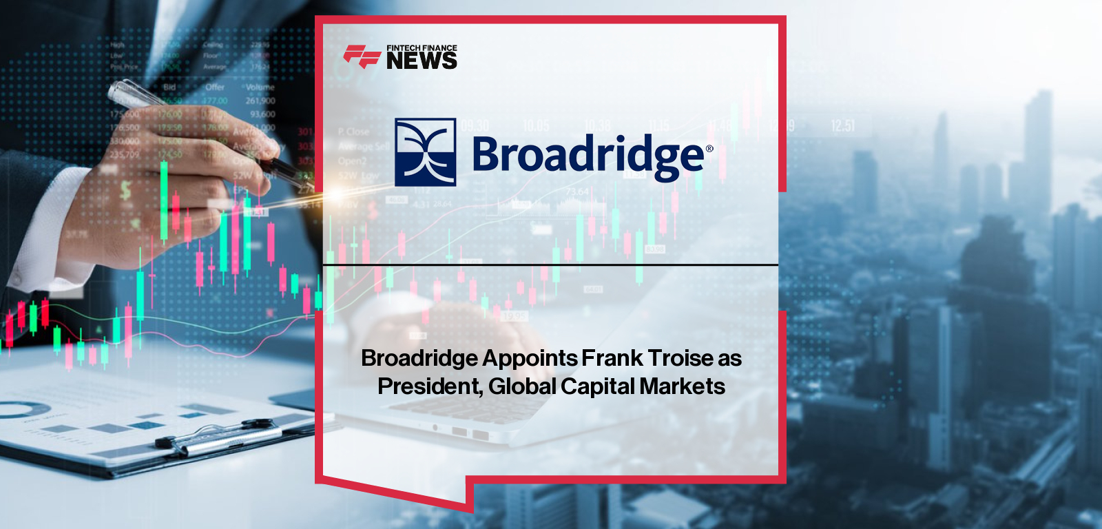 Broadridge Appoints Frank Troise as President, Global Capital Markets