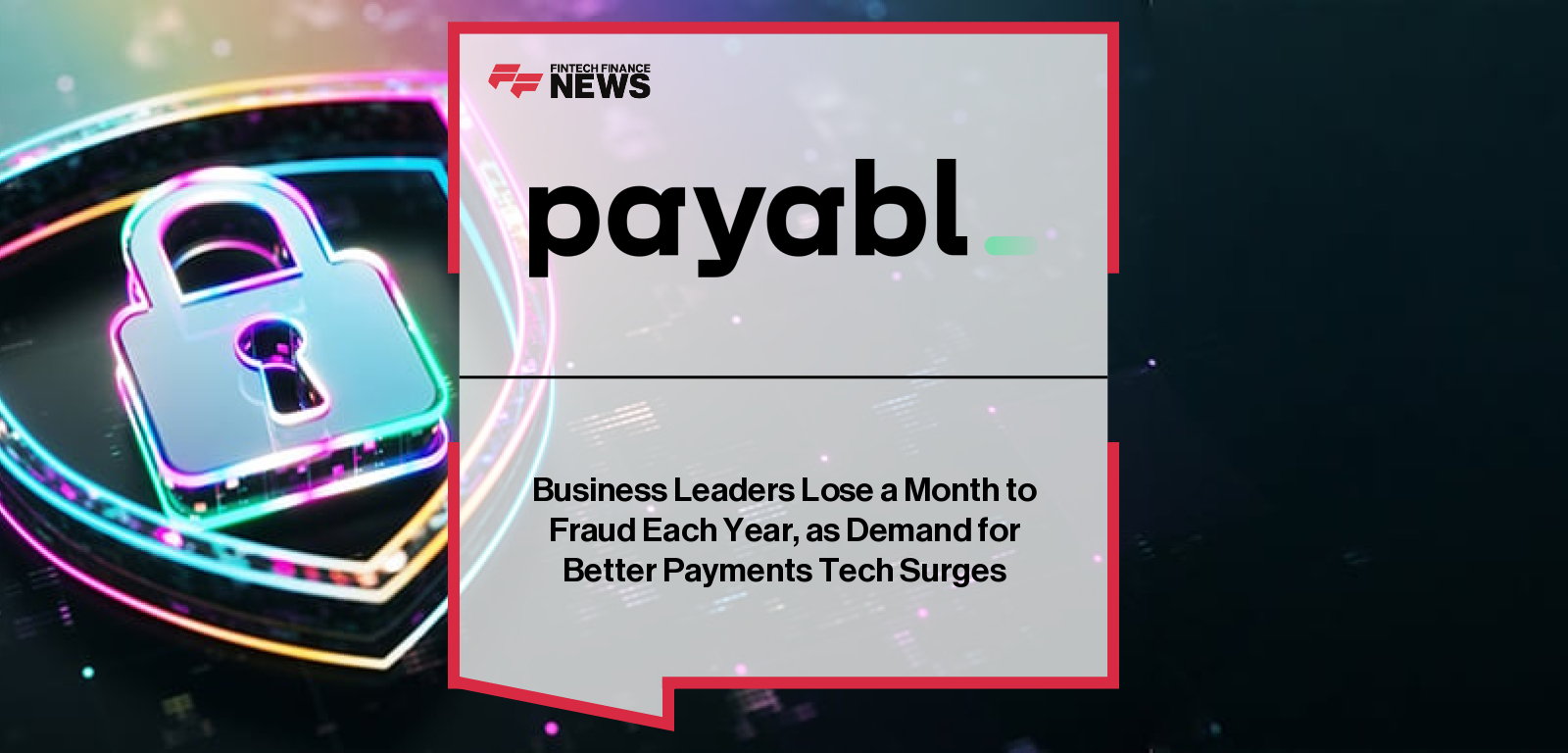 Business Leaders Lose a Month to Fraud Each Year, as Demand for Better Payments Tech Surges