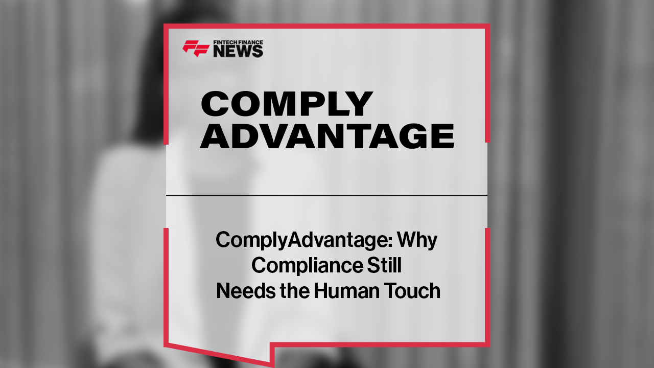 ComplyAdvantage: Why Compliance Still Needs the Human Touch